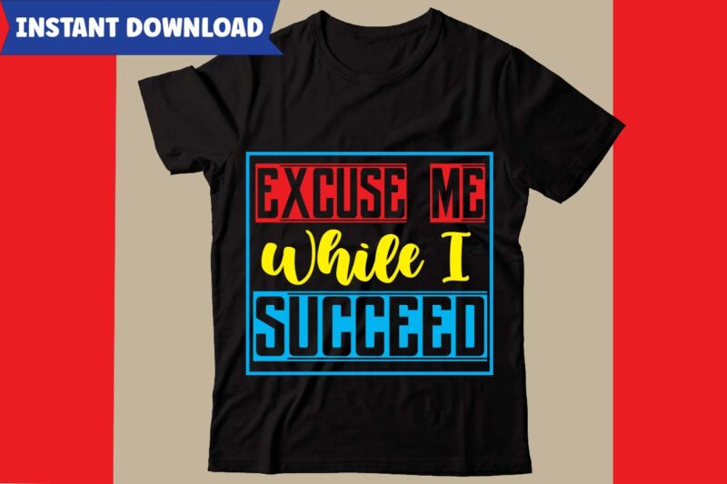 Excuse Me While I Succeed T-shirt Design,Hustle svg bundle,inspirational svg bundle quotes,motivational svg bundle,motivational svg bundle free,20 motivational t shirt design,custom tshirt design, spiritual quotes svg,inspirational svg bundle cut files,huge