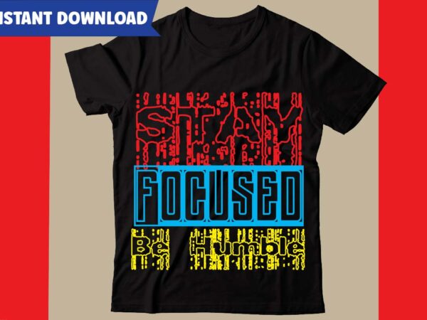 Stay focused be humble t-shirt design,hustle svg bundle,inspirational svg bundle quotes,motivational svg bundle,motivational svg bundle free,20 motivational t shirt design,custom tshirt design, spiritual quotes svg,inspirational svg bundle cut files,huge svg