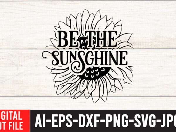 Be the sunshine t-shirt design ,sunflower quotes svg bundle, sunflower svg, flower svg, summer svg,sunshine svg bundle,motivation,cricut cut files silhouette,svg,png,sunflower svg bundle, sunflower svg files for cricut, sunflower wreath svg