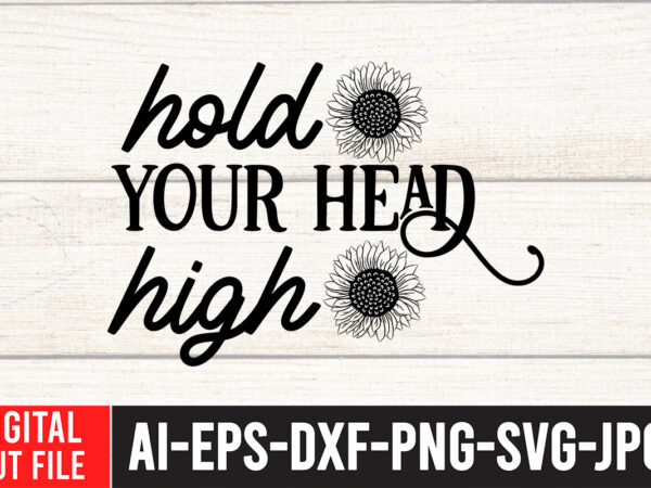 Hold your head high t-shirt design , hold your head high svg cut file , sunflower quotes svg bundle, sunflower svg, flower svg, summer svg,sunshine svg bundle,motivation,cricut cut files silhouette,svg,png,sunflower