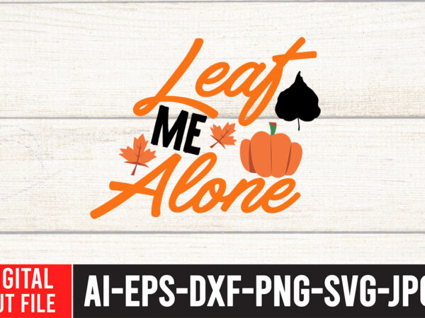 Leaf me alone t-shirt design , leaf me alone svg cut file , fall svg bundle, autumn svg, hello fall svg, pumpkin patch svg, sweater weather svg, fall shirt svg,