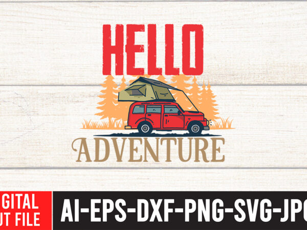 Hello adventure t-shirt design ,hello adventure svg cut file , t shirt camping, bucket cut file designs, camping buddies ,t shirt camping, bundle svg camping, chic t shirt camping, chick