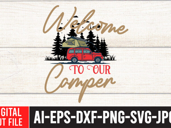 Welcome to our camper t-shirt design ,welcome to our camper svg cut file , t shirt camping, bucket cut file designs, camping buddies ,t shirt camping, bundle svg camping, chic