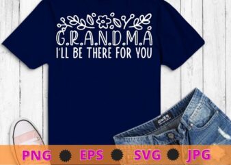 Grandma I’ll Be There For You flower funny grandma saying quote T-shirt design svg, Sister I’ll Be There For png,
