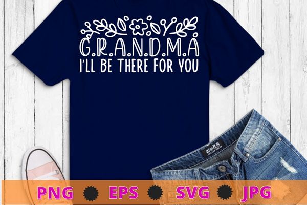 Grandma i’ll be there for you flower funny grandma saying quote t-shirt design svg, sister i’ll be there for png,