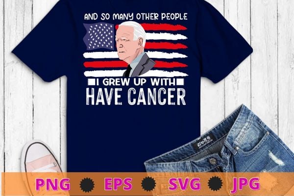 Joe biden has cancer tee biden has cancer t-shirt design svg, joe biden has cancer png,i and so many other people i grew up with have cancer shirt,