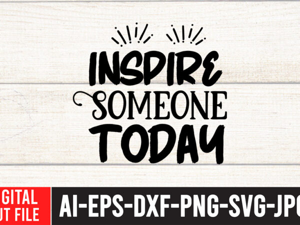 Inspire someone today t-shirt design ,inspire someone today svg cut file , water color svg bundle , water color svg bundle quotes , water color svg, water color svg quotes