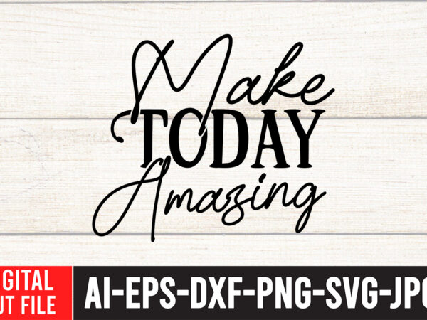 Make today amazing svg cut file , water color svg bundle , water color svg bundle quotes , water color svg, water color svg quotes , water color t-shirt design