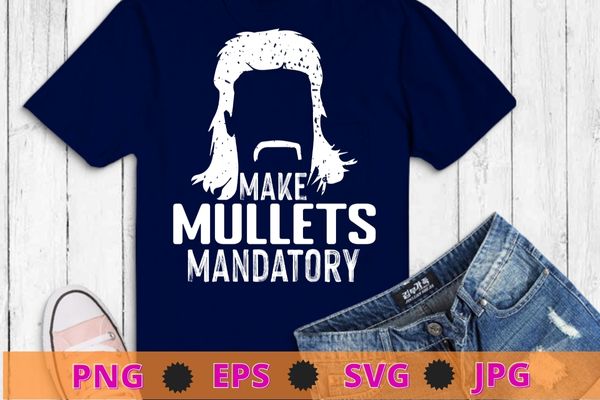 Make Mullets Mandatory Hairstyle T-Shirt design svg, hair style for men, Mullets hair style png, haircut, haircut men,mullet girl