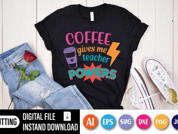 Coffee gives me teacher powers, coffee gives me teacher powers t-shirt, teacher shirt, teacher gift, teacher life, teacher appreciation shirt, cute teacher shirt