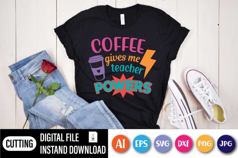 Coffee Gives Me Teacher Powers, Coffee Gives Me Teacher Powers T-shirt, Teacher Shirt, Teacher Gift, Teacher Life, Teacher Appreciation Shirt, Cute Teacher Shirt