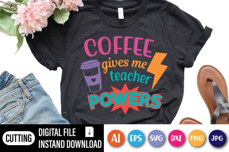 Coffee Gives Me Teacher Powers, Coffee Gives Me Teacher Powers T-shirt, Teacher Shirt, Teacher Gift, Teacher Life, Teacher Appreciation Shirt, Cute Teacher Shirt