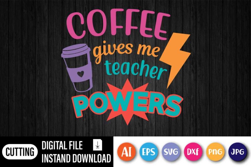 Coffee Gives Me Teacher Powers, Coffee Gives Me Teacher Powers T-shirt, Teacher Shirt, Teacher Gift, Teacher Life, Teacher Appreciation Shirt, Cute Teacher Shirt