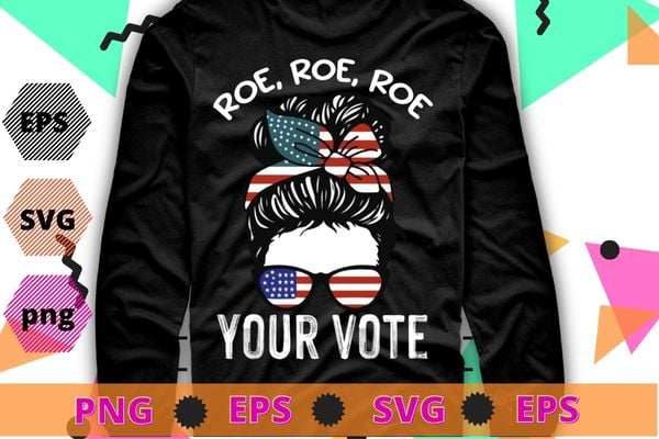 Womens Roe Roe Roe Your Vote Messy Bun US Flag T-Shirt design svg, Roe Your Vote Pro Choice png, Roe Roe Roe Your Vote, Simple Pro Choice, Vote- Voting T-Shirt