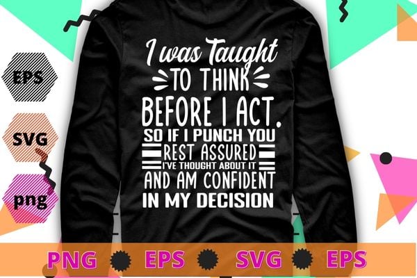 I Was Taught To Think Before I Act Funny Sarcasm Sarcastic T-Shirt design svg, funny quote shirt, sarcastic shirt, nard shirt, geek shirt,