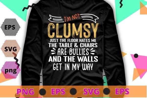 I’m Not Clumsy Funny Sayings Sarcastic T-Shirt design svg, I’m Not Clumsy Funny Sarcasm TShirt png