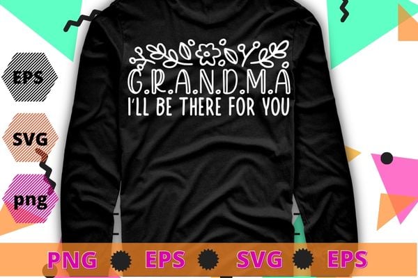 Grandma I’ll Be There For You flower funny grandma saying quote T-shirt design svg, Sister I’ll Be There For png,