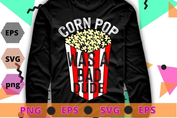 Corn Pop Was A Bad Dude Funny Election 2020 Meme T-Shirt design svg, Corn Pop Was A Bad Dude png