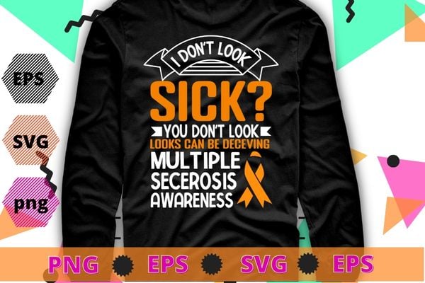 I Don’t Look Sick Multiple Sclerosis MS Awareness T-Shirt design svg, I Don’t Look Sick png, Multiple Sclerosis, MS Awareness