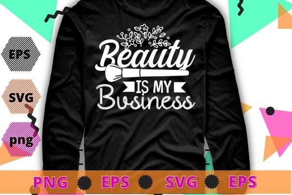 Girls Beauty Is My business Makeup brow Artist lashes expert shirt design svg, Makeup Artist, brow slayer, brow Artist, brow slayer microblading, Cosmetologist, Beautician