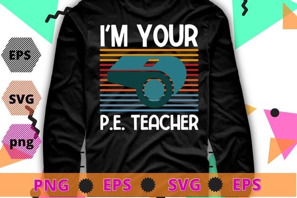 Vintage I’m your Pe Teacher Physical Education PE Teacher T-shirt design svg, Vintage, I’m your Pe Teacher, Physical Education, PE Teacher,