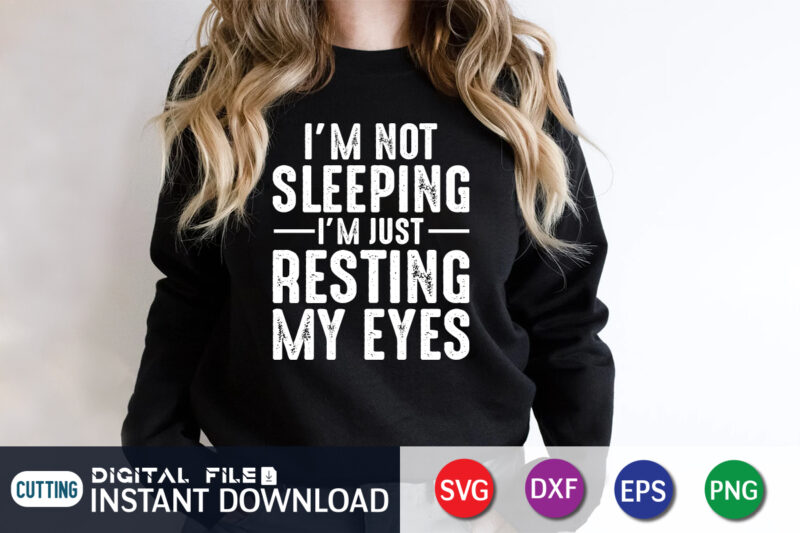 I’m Not Sleeping I’m Just Resting My Eyes svg shirt print template