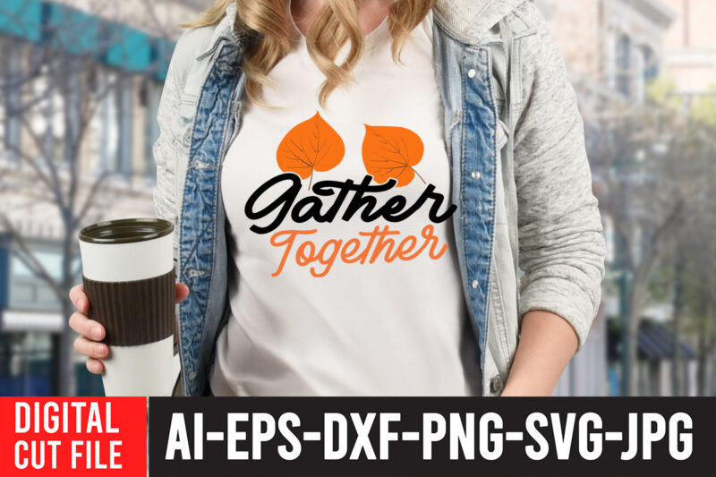 Gather Together T-Shirt Design , Fall SVG Bundle , Autumn SVG Bundle , Thanksgiving SVG Bundle, Fall SVG Quotes , Fall SVG Bundle Quotes , Happy Fall SVG Design ,