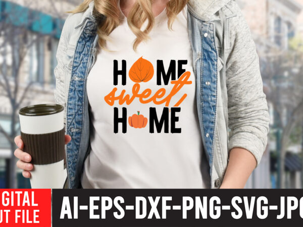 Home sweet home t-shirt design , home sweet home svg cut file , fall svg bundle , autumn svg bundle , thanksgiving svg bundle, fall svg quotes , fall svg