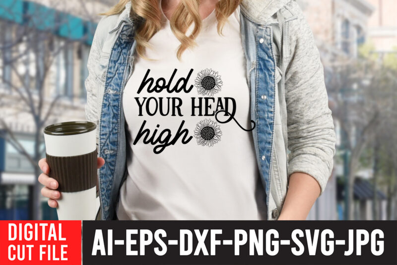 Hold your Head high T-Shirt Design , Hold your Head high SVG Cut File , Sunflower Quotes Svg Bundle, Sunflower Svg, Flower Svg, Summer Svg,Sunshine Svg Bundle,Motivation,Cricut cut files silhouette,Svg,Png,SUNFLOWER