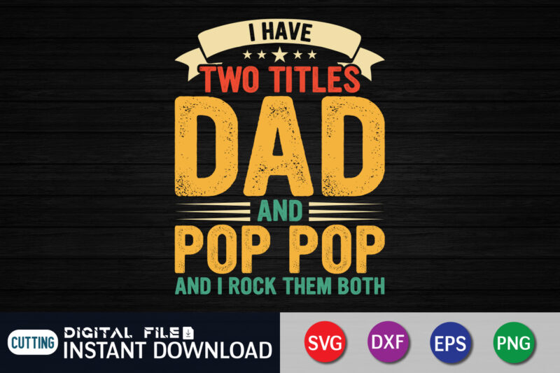 I have two titles dad and pop pop and i rock them both t shirt, papa png, dad svg shirt, dad svg shirt print template