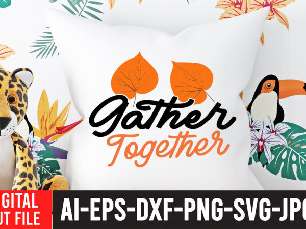 Gather together t-shirt design , fall svg bundle , autumn svg bundle , thanksgiving svg bundle, fall svg quotes , fall svg bundle quotes , happy fall svg design ,