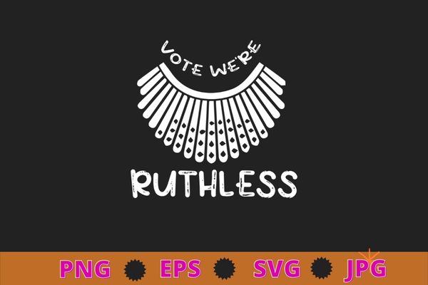 Vote we are ruthless women’s rights feminists t-shirt design svg, vote we are ruthless png, women’s rights, human rights