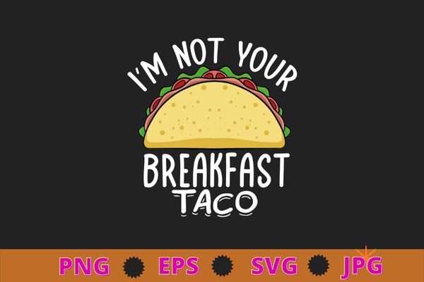 I’m not your breakfast taco jill biden tee shirt design svg, taco, jill biden,