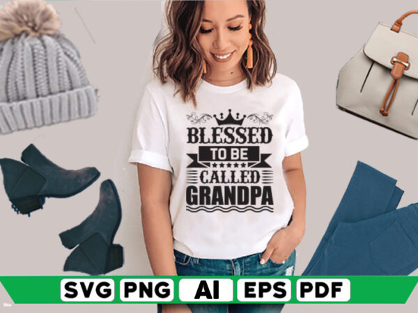 Blessed to be called grandpa t shirt template