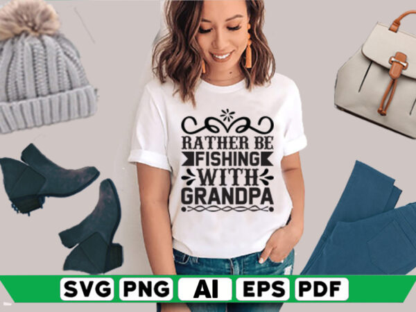 Rather be fishing with grandpa t shirt design online