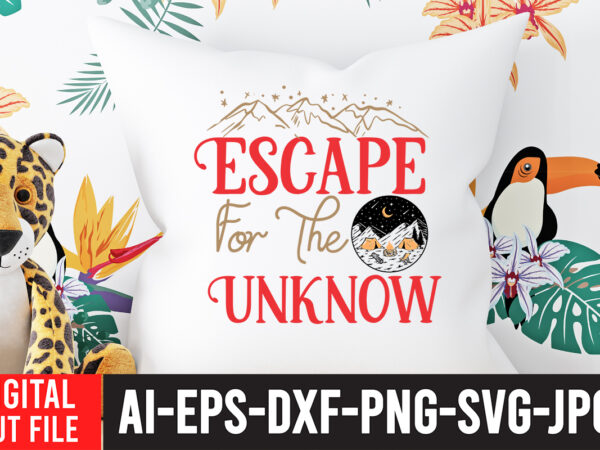 Escape for the unknown t-shirt design , escape for the unknown svg cut file , t shirt camping, bucket cut file designs, camping buddies ,t shirt camping, bundle svg camping,