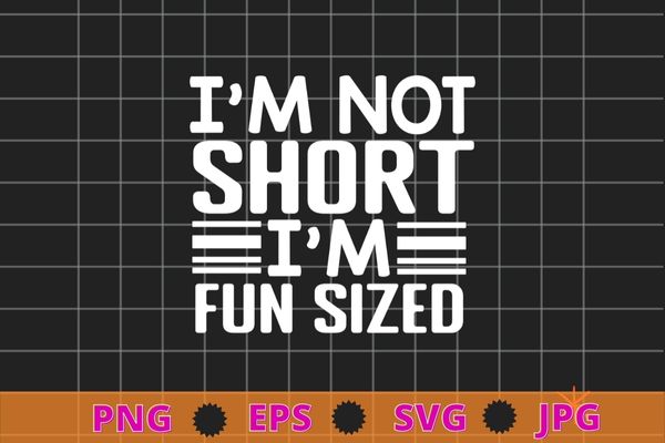 I’m not short i’m fun sized t-shirt design svg, funny sayings tee png, funny, saying, cute file, screen print, print ready