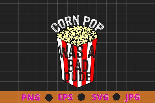 Corn pop was a bad dude funny election 2020 meme t-shirt design svg, corn pop was a bad dude png