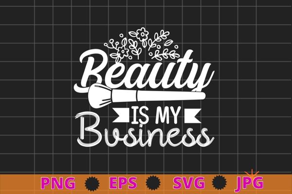 Girls beauty is my business makeup brow artist lashes expert shirt design svg, makeup artist, brow slayer, brow artist, brow slayer microblading, cosmetologist, beautician