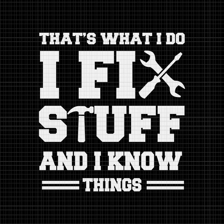 that-s-what-i-do-i-fix-stuff-and-i-know-things-svg-i-do-i-fix-stuff