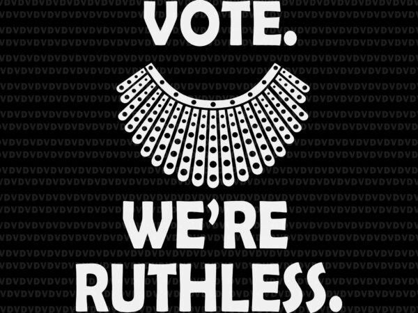 Vote we’re ruthless women feminist svg, vote we’re ruthless svg, ruth bader ginsburg svg, rbg svg, ruth bader ginsburg t shirt vector art