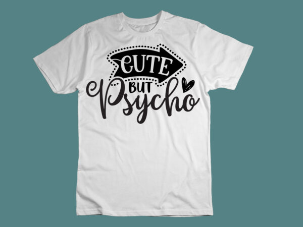 Cute but psycho- svg t shirt vector file