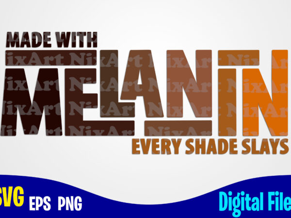 Made with melanin every shade slays svg, png, black girls magic, melanin sublimation and cut design