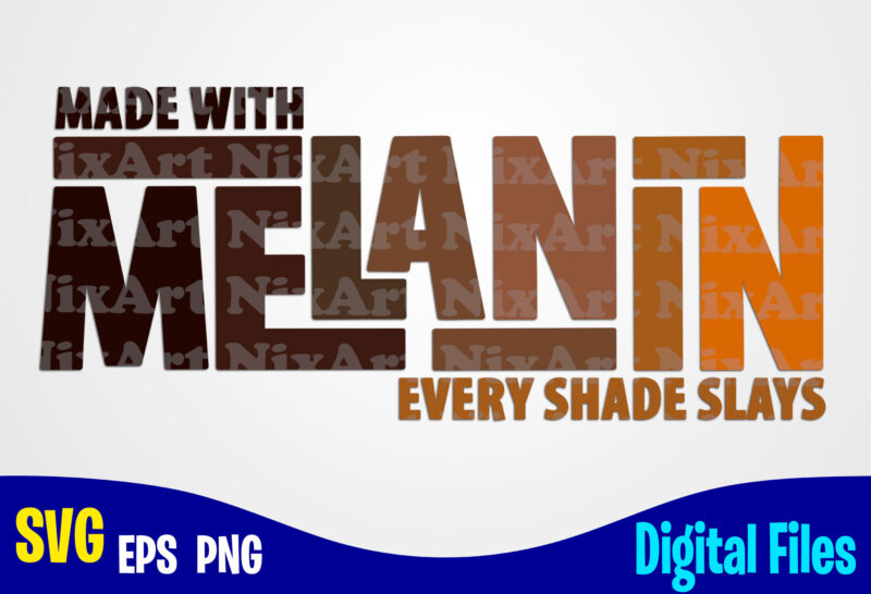 Made With Melanin Every Shade Slays svg, png, Black Girls magic, Melanin sublimation and cut design