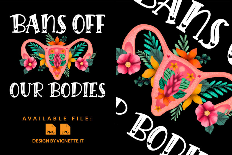 Bans Off Our Bodies Vintage Floral Uterus Women’s Rights Mind Your Own Uterus My body My choice pro choice shirt print template