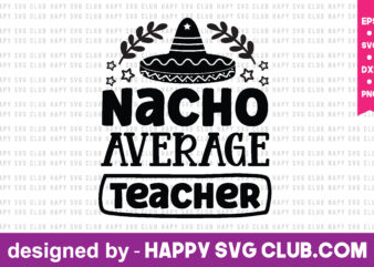 Nacho Average Teacher t shirt vector graphic,teacher t shirt design template, teacher t shirt vector graphic,teacher t shirt design for sale,teacher t shirt template, teacher for sale! t shirt graphic