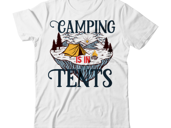 Camping is in tents t-shirt design , camping is in tents svg cut file , t shirt camping, bucket cut file designs, camping buddies ,t shirt camping, bundle svg camping,