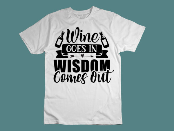 Wine goes in, wisdom comes out svg t shirt design for sale