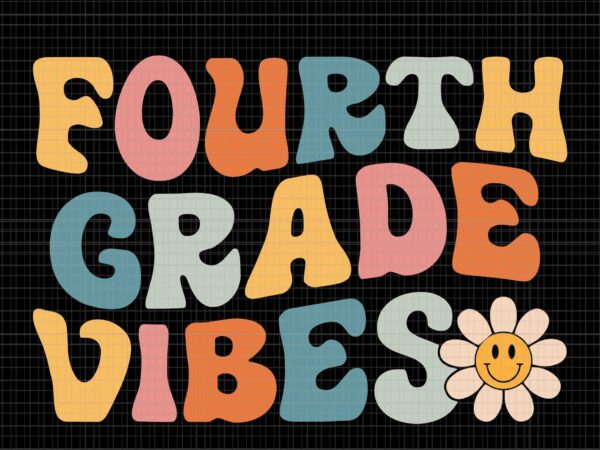 Fourth grade vibes svg, 4th grade team retro 1st day of school svg, back to school svg, school svg t shirt graphic design