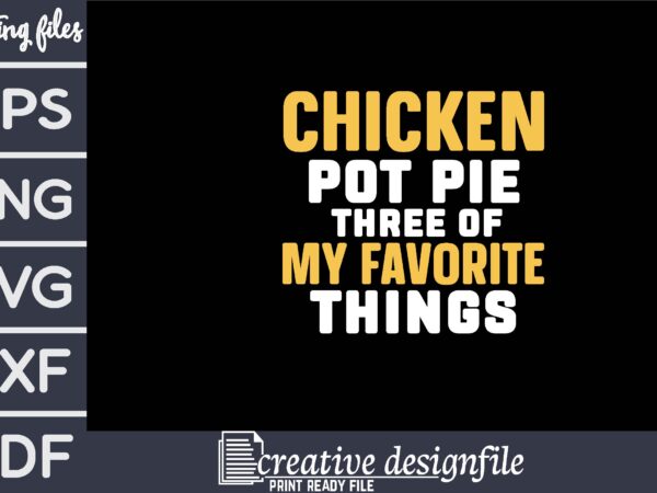 Chicken pot pie three of my favorite things t shirt vector file